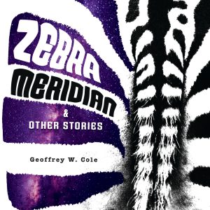 Cover of Geoffrey W. Cole's Zebra Meridian and Other Stories, featuring a zebra's rear end in galaxy coloured stripes.